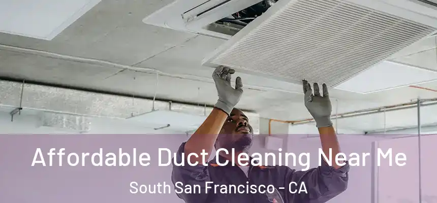 Affordable Duct Cleaning Near Me South San Francisco - CA