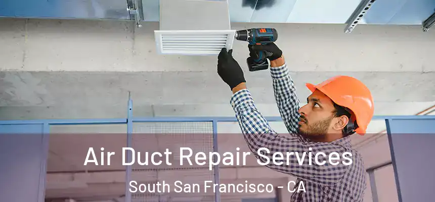 Air Duct Repair Services South San Francisco - CA