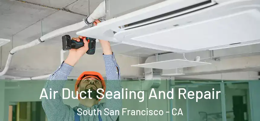 Air Duct Sealing And Repair South San Francisco - CA
