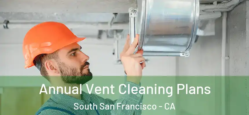 Annual Vent Cleaning Plans South San Francisco - CA