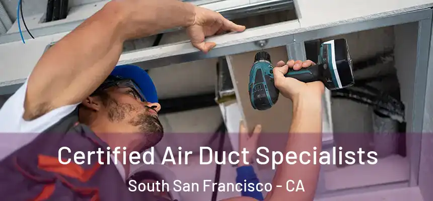 Certified Air Duct Specialists South San Francisco - CA