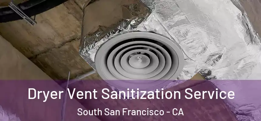 Dryer Vent Sanitization Service South San Francisco - CA