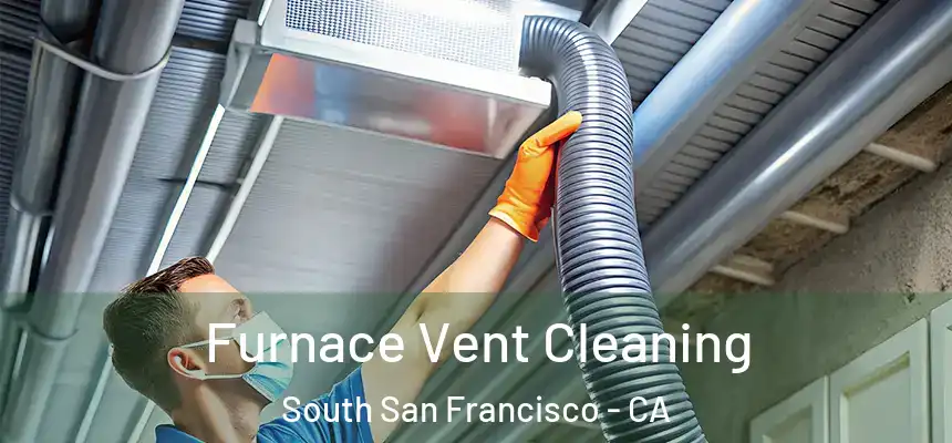 Furnace Vent Cleaning South San Francisco - CA