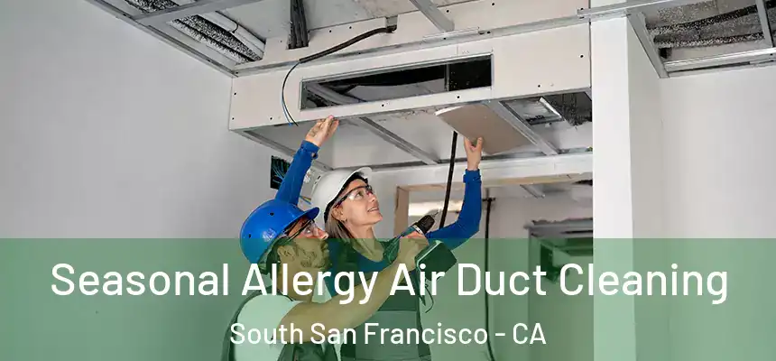 Seasonal Allergy Air Duct Cleaning South San Francisco - CA